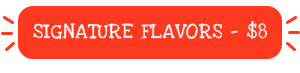 Signature Flavors - $8